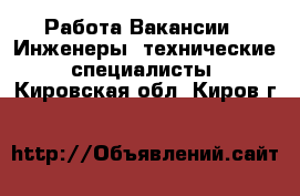 Работа Вакансии - Инженеры, технические специалисты. Кировская обл.,Киров г.